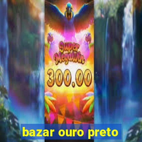 bazar ouro preto